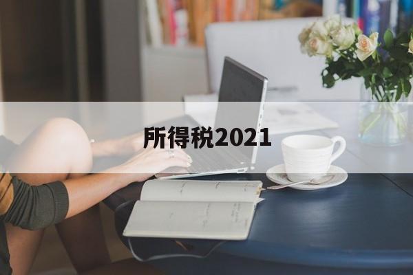 所得税2021(所得税2021年税率)