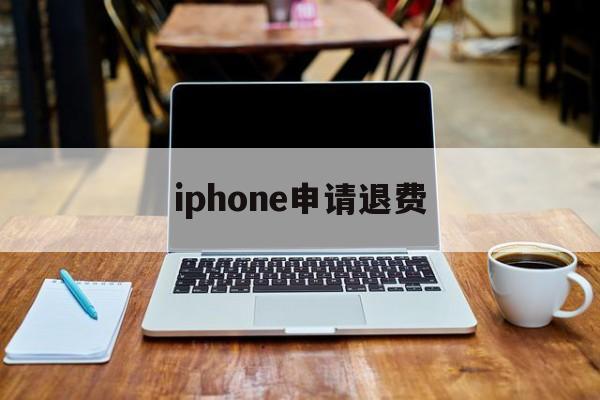 关于iphone申请退费的信息