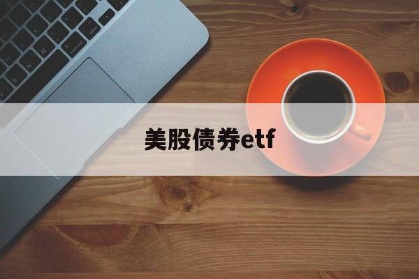 美股债券etf(美股债券基金选择)