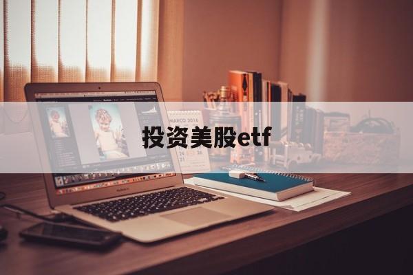 投资美股etf(投资美股怎么开户)